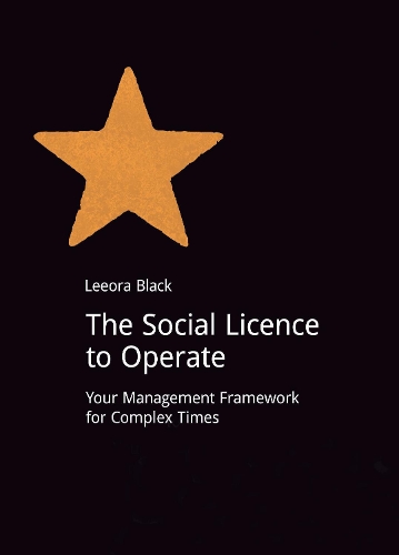 The Social Licence to Operate: Your Management Framework for Complex Times