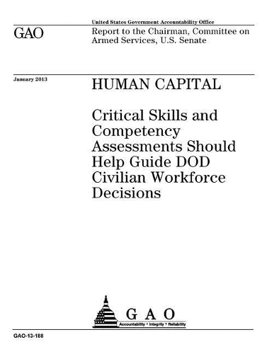 Human Capital: Critical Skills and Competency Assessments Should Help Guide Dod Civilian Workforce Decisions