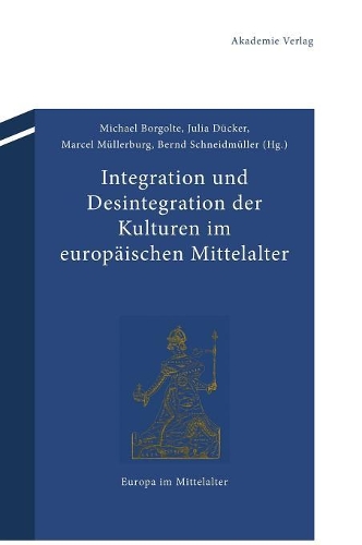 Integration Und Desintegration Der Kulturen Im Europäischen Mittelalter