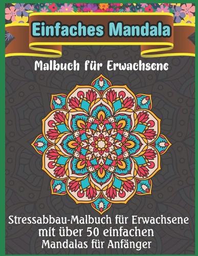 Einfaches Mandala Malbuch für Erwachsene: Ein neues 50-Mandela-Malbuch zur Entspannung und Stressbewältigung für Erwachsene