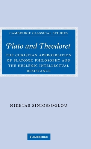 Plato and Theodoret: The Christian Appropriation of Platonic Philosophy and the Hellenic Intellectual Resistance(Cambridge Classical Studies)