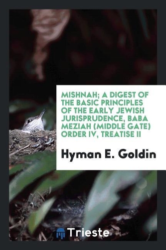 Mishnah; A Digest of the Basic Principles of the Early Jewish Jurisprudence, Baba Meziah (Middle Gate) Order IV, Treatise II