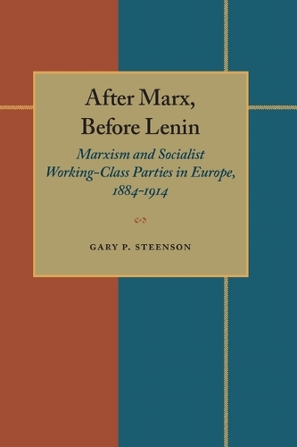 After Marx, Before Lenin: Marxism and Socialist Working Class Parties in Europe, 1884-1914