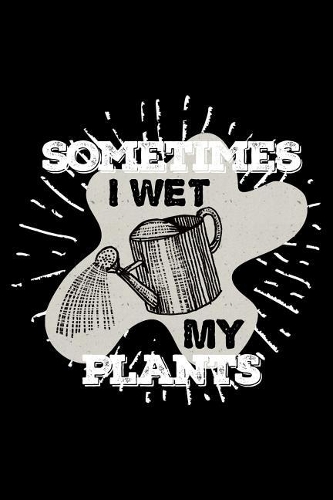 Sometimes I Wet My Plants
