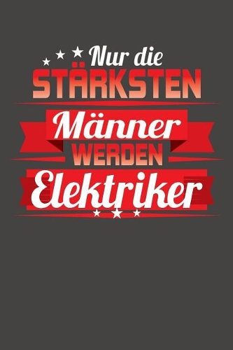 Nur die stärksten Männer werden Elektriker: Praktischer Wochenplaner / Notizbuch für ein ganzes Jahr ohne festes Datum - 15x23cm (ca. DIN A5)