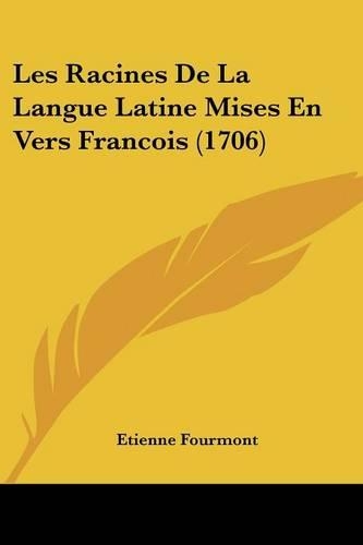 Les Racines De La Langue Latine Mises En Vers Francois (1706): (French)