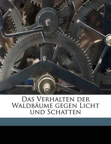 Das Verhalten Der Waldbaume Gegen Licht Und Schatten: (German)