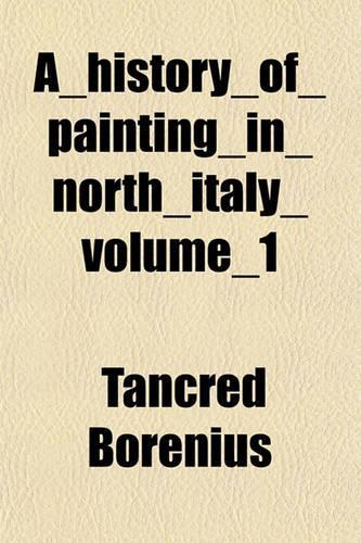 A_history_of_painting_in_north_italy_volume_1
