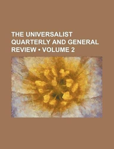 The Universalist Quarterly and General Review (Volume 2)