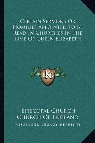 Certain Sermons Or Homilies Appointed To Be Read In Churches In The Time Of Queen Elizabeth