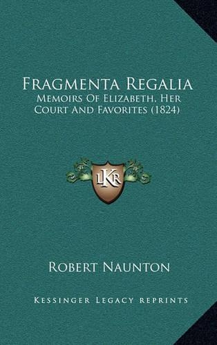 Fragmenta Regalia: Memoirs of Elizabeth, Her Court and Favorites (1824)