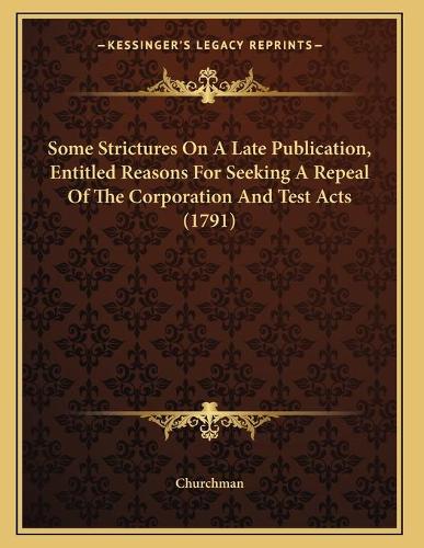Some Strictures On A Late Publication, Entitled Reasons For Seeking A Repeal Of The Corporation And Test Acts (1791)