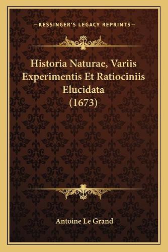 Historia Naturae, Variis Experimentis Et Ratiociniis Elucidata (1673)