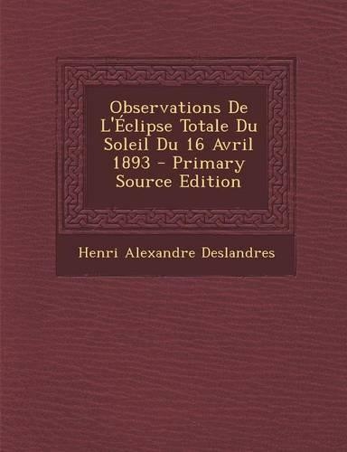 Observations de L'Eclipse Totale Du Soleil Du 16 Avril 1893