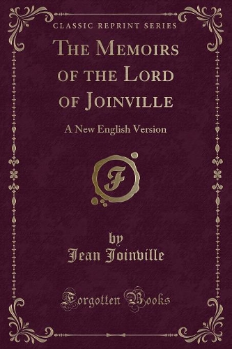 The Memoirs of the Lord of Joinville: A New English Version (Classic Reprint)(English)