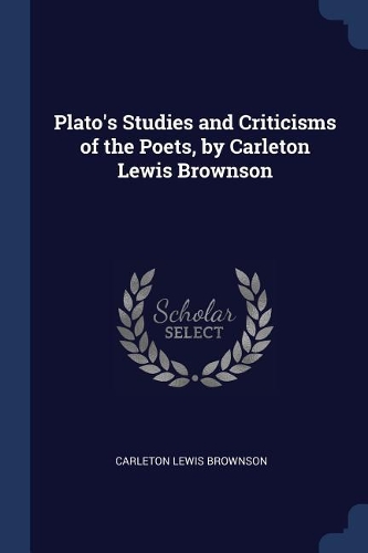 Plato's Studies and Criticisms of the Poets, by Carleton Lewis Brownson