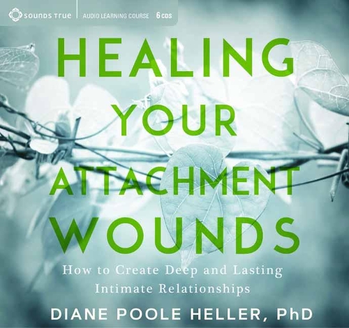 Healing Your Attachment Wounds: How to Create Deep and Lasting Intimate Relationships