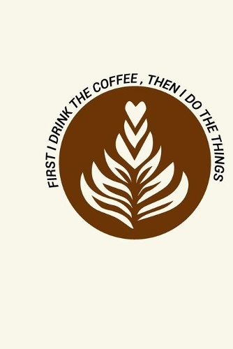 first i drink the coffee then i do the things