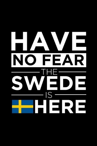 Have No Fear The Swede is here Journal Swedish Pride Sweden Proud Patriotic 120 pages 6 x 9 Notebook