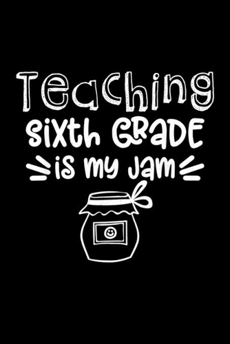 Teaching Sixth Grade Is My Jam: Funny Teacher Teaching Sixth Grade Is My Jam Journal/Notebook Blank Lined Ruled 6X9 120 Pages