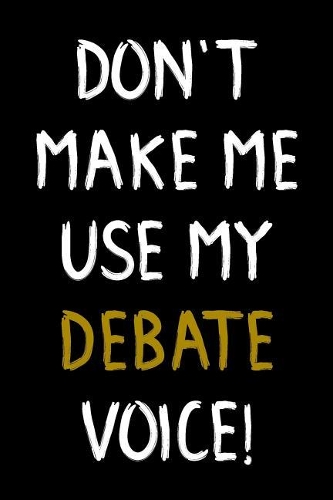 Don't Make Me Use My Debate Voice!