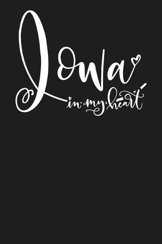 Iowa in My Heart: State of Iowa College Ruled 6"x9" 120 Page Lined Notebook