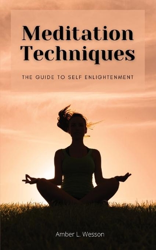 Meditation Techniques: The Guide To Self Enlightenment