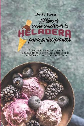 El libro de cocina completo de la heladera para principiantes