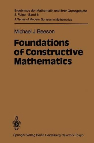 Foundations of Constructive Mathematics: Metamathematical Studies(6 Ergebnisse der Mathematik und Ihrer Grenzgebiete. 3 Folge /A Series of Modern Surveys in Mathematics)