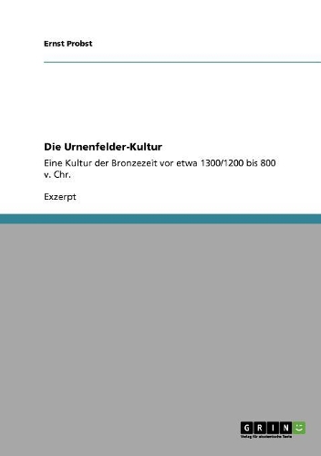 Die Urnenfelder-Kultur: Eine Kultur der Bronzezeit vor etwa 1300/1200 bis 800 v. Chr.(German)