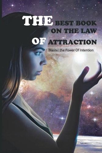The Best Book On The Law Of Attraction- Master The Power Of Intention