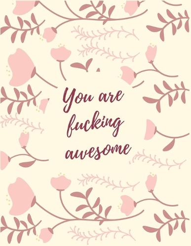 You Are Fucking Awesome: A Swear Word Coloring Book With Motivational Swear Words For Stress Relief and Relaxation