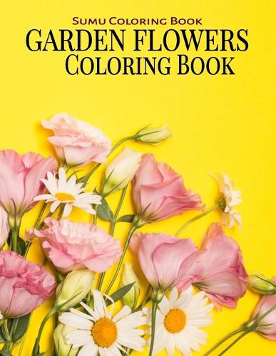 Garden Flowers Coloring Book: An Adult Coloring Book with Fun, Easy, and Relaxing Coloring Pages