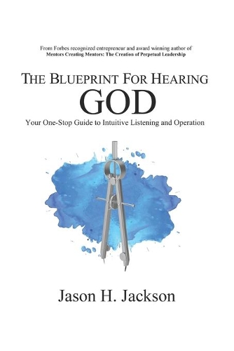 The Blueprint For Hearing GOD: Your One Stop Guide to Intuitive Listening(2 Blueprint)