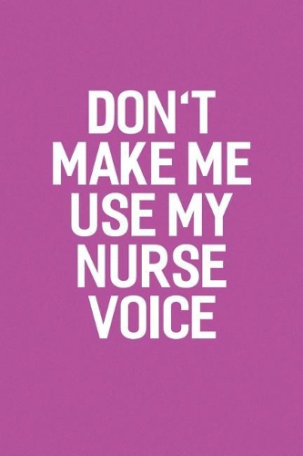 Don't Make Me Use My Nurse Voice