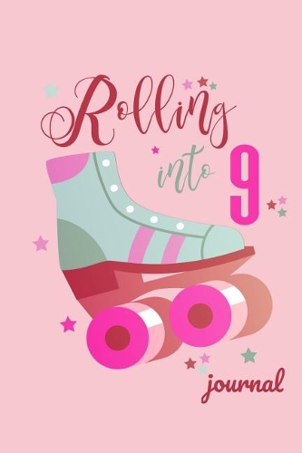 Rolling Into 9 Journal: Roller Skate Diary for Girls Skating 9th Birthday Gift 6x9 100 Blank Lined Pages
