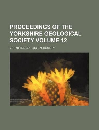 Proceedings of the Yorkshire Geological Society Volume 12: (English)
