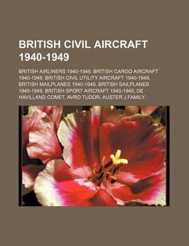 British Civil Aircraft 1940-1949: British Airliners 1940-1949, British Cargo Aircraft 1940-1949, British Civil Utility Aircraft 1940-1949(English)