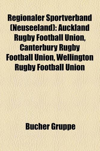 Regionaler Sportverband (Neuseeland): Auckland Rugby Football Union, Canterbury Rugby Football Union, Wellington Rugby Football Union(German)
