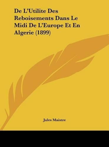 de L'Utilite Des Reboisements Dans Le MIDI de L'Europe Et En Algerie (1899)