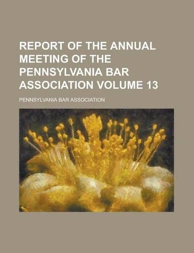 Report of the Annual Meeting of the Pennsylvania Bar Association Volume 13