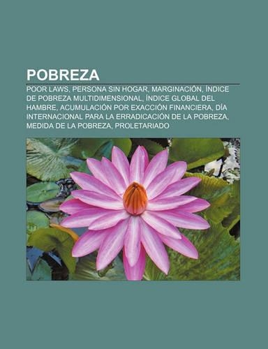 Pobreza: Poor Laws, Persona Sin Hogar, Marginacion, Indice de Pobreza Multidimensional, Indice Global del Hambre(Spanish)