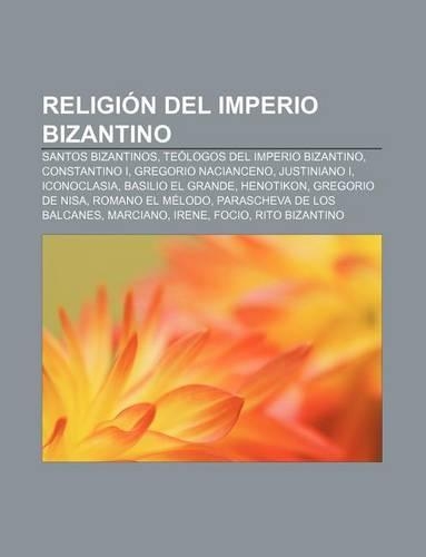 Religion del Imperio Bizantino: Santos Bizantinos, Teologos del Imperio Bizantino, Constantino I, Gregorio Nacianceno, Justiniano I(Spanish)
