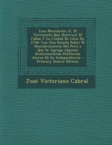 Lina Montalvan; O, El Terremoto Que Destruyo El Callao y La Ciudad de Lima En 1746: Con Una Resena Sobre El Descubrimiento del Peru a Que Se Agrega Algunas Reminiscencias Historicas Acerca de Su Independencia