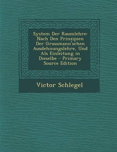 System Der Raumlehre: Nach Den Prinzipien Der Grassmann'schen Ausdehnungslehre, Und ALS Einleitung in Dieselbe - Primary Source Edition(German)