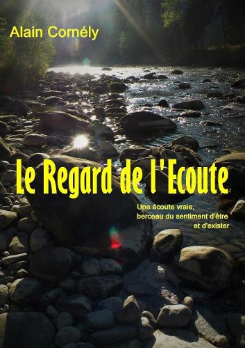 Le Regard De L'ecoute : Une Ecoute Vraie, Berceau Du Sentiment D'etre Et D'exister
