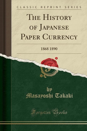 The History of Japanese Paper Currency: 1868 1890 (Classic Reprint)
