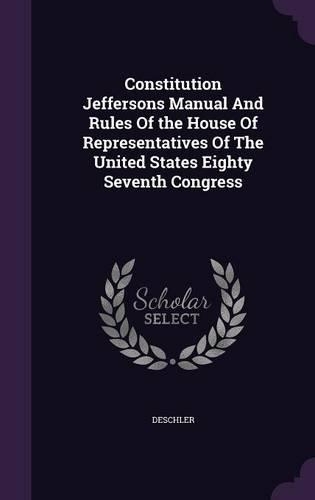 Constitution Jeffersons Manual and Rules of the House of Representatives of the United States Eighty Seventh Congress