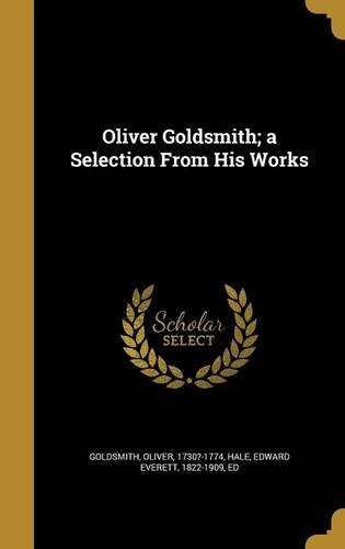 Oliver Goldsmith; a Selection From His Works