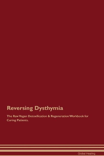Reversing Dysthymia The Raw Vegan Detoxification & Regeneration Workbook for Curing Patients